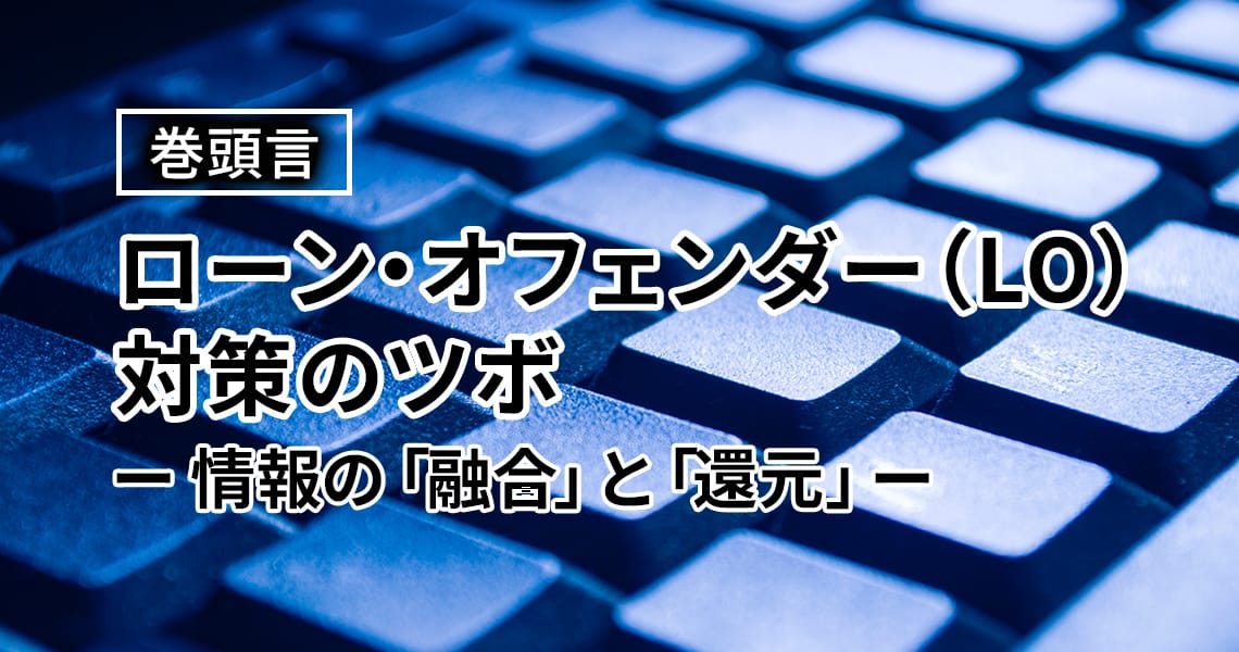 ローン・オフェンダー（LO）対策のツボ 　― 情報の「融合」と「還元」―
