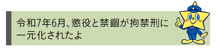 令和7年6月、懲役と禁錮が拘禁刑に一元化されたよ